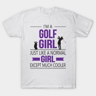 I'm A Golf Girl Just Like A Normal Girl Except Much Cooler T-Shirt